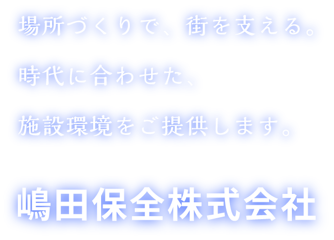 場所作りで、街を支える。時代に合わせた、施設環境をご提供します。嶋田保全株式会社